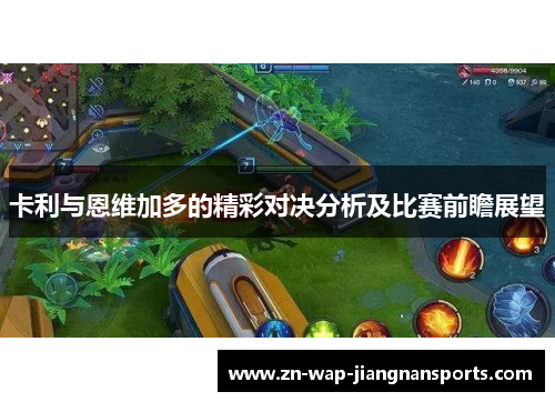卡利与恩维加多的精彩对决分析及比赛前瞻展望